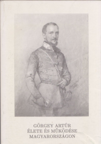 Simon V. P�ter  (szerk.) - G�rgey Art�r �lete �s m�k�d�se Magyarorsz�gon (Katal�gus)