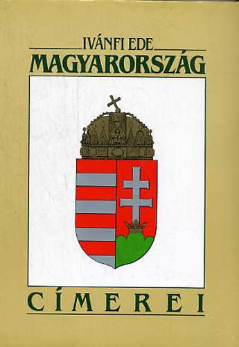 Ivánfi Ede (Jancsik) - A magyar birodalom vagy Magyarország s részeinek címerei
