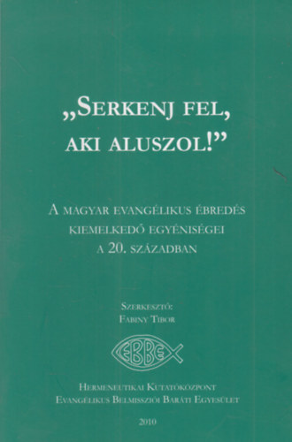 Fabiny Tibor  (szerk.) - "Serkenj fel, aki aluszol!"- A magyar evang�likus �bred�s kiemelked� egy�nis�gei a 20. sz�zadban (dedik�lt)