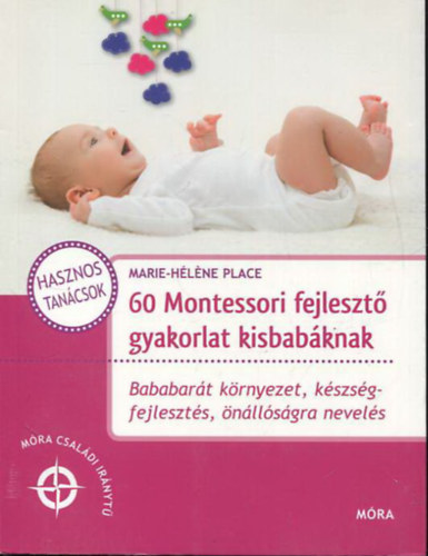 Marie-Hlne Place - 60 Montessori fejleszt gyakorlat kisbabknak - Bababart krnyezet, kszsgfejleszts, nllsgra nevels