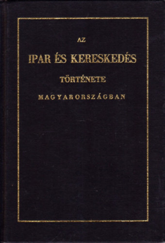 Horváth Mihály SZERKESZTŐ Dr. Kollin Ferenc - Az ipar és kereskedés története Magyarországban A HÁROM UTOLSÓ SZÁZAD ALATT - 1811-ben Budán kiadott könyv reprintje