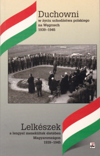 Krystyna Lubczyk  (szerk.) - Duchowni w zyciu uchodzstwa polskiego na Wegrzech 1939-1945 / Lelkszek a lengyel menekltek letben Magyarorszgon 1939-1945