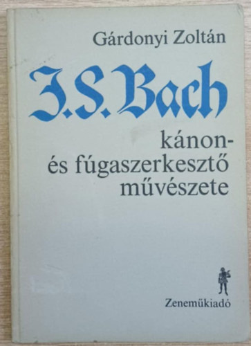 G�rdonyi Zolt�n - J. S. Bach k�non- �s f�gaszerkeszt� m�v�szete