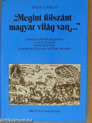 Nagy L�szl� - "Megint f�lsz�nt magyar vil�g van..." T�RSADALOM �S HADSEREG A XVII. SZ�ZAD ELS� FEL�NEK HABSBURG-ELLENES K�ZDELMEIBEN