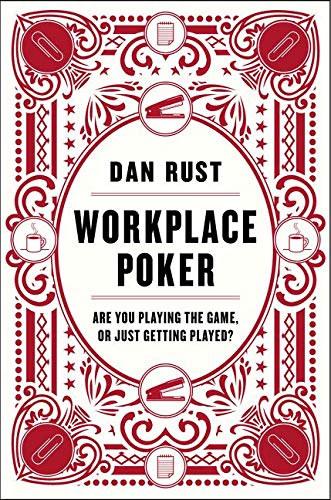 Dan Rust - Workplace Poker: Are You Playing the Game, or Just Getting Played?