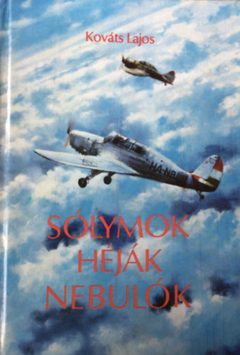Kov�ts Lajos - S�lymok, H�j�k, Nebul�k (A Magyar Kir. �llami Vas-, Ac�l- �s G�pgy�rak Rep�l�g�pgy�r�nak tev�kenys�ge 1936-1944)