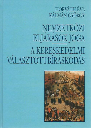Horváth Éva-Kálmán György - Nemzetközi eljárások joga-A kereskedelmi választottbráskodás