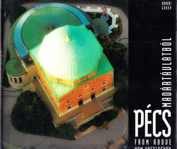 Hámori Gábor - Pécs madártávlatból - Pécs from Above - Pécs vom Vogelschau