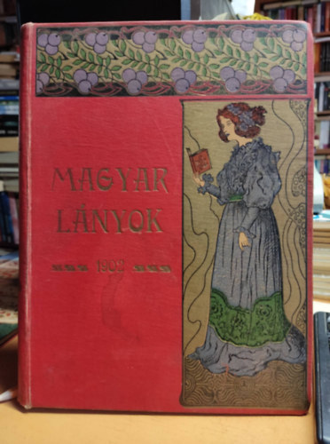 Tutsek Anna  (szerk.) - Magyar L�nyok. K�pes hetilap. Fiatal le�nyok sz�m�ra. 1902. I. f�l�v 1-26.