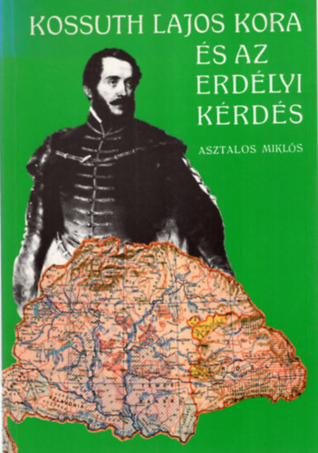 Asztalos Mikls - Kossuth Lajos kora s az erdlyi krds (reprint)