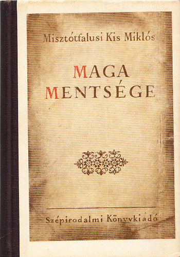 B�n Imre ; Miszt�tfalusi Kis Mikl�s (szerk.) - Miszt�tfalusi Kis Mikl�snak maga szem�ly�nek, �let�nek �s k�l�n�s cselekedetinek ments�ge...