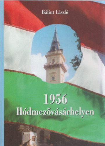Bálint László - 1956 Hódmezővásárhelyen