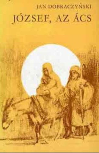 Jan Dobraczynski - József az ács. Bibliai regény