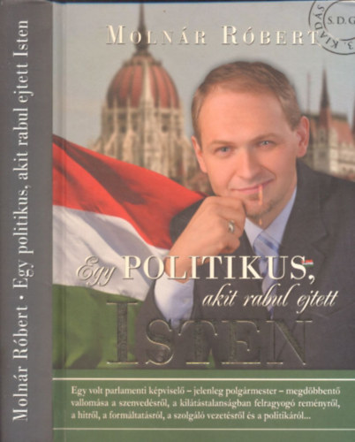 Moln�r R�bert - Egy politikus, akit rabul ejtett Isten (dedik�lt)