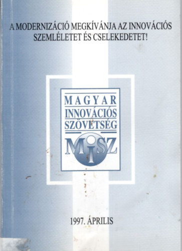 A modernizci megkvnja az innovcis szemlletet s cselekdetet! MISZ 1997. prilis