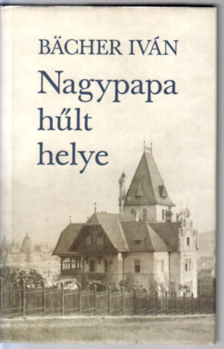 Bächer Iván - A nagypapa hűlt helye