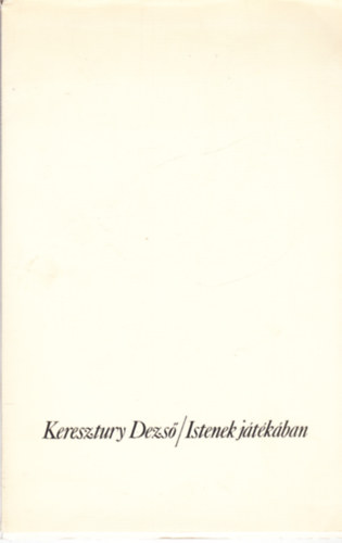 Keresztury Dezs� - Istenek j�t�k�ban