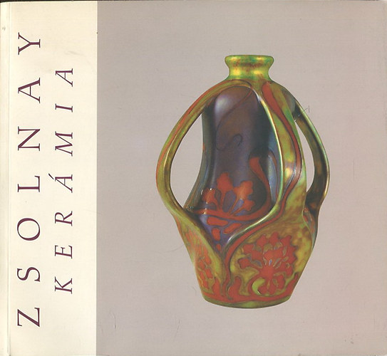 Kovcs Orsolya  (szerk.) - Zsolnay kermia killts (A Janus Pannonius Mzeum mvszeti kiadvnyai 87.)