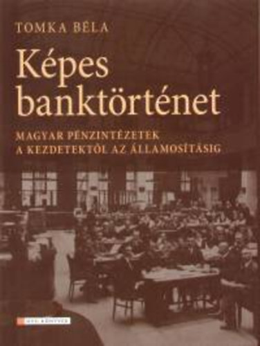 Tomka Bla - Kpes banktrtnet - Magyar pnzintzetek a kezdetektl