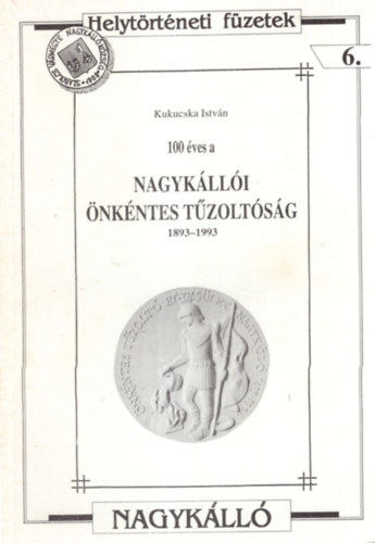 Kukucska Istvn - Nagyklli nkntes tzoltsg 1893-1993 - Helytrtneti fzetek 6.