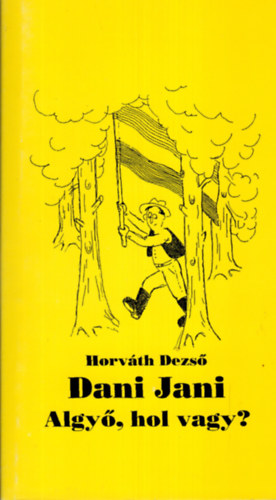 Horv�th Dezs� - Dani Jani + Algy�, hol vagy?