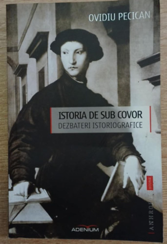 Ovidiu Pecican - Istoria de sub covor - Dezbateri istoriografice