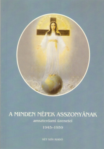 Ida Peerdeman - A minden népek asszonyának amstredami üzenetei 1945-1959