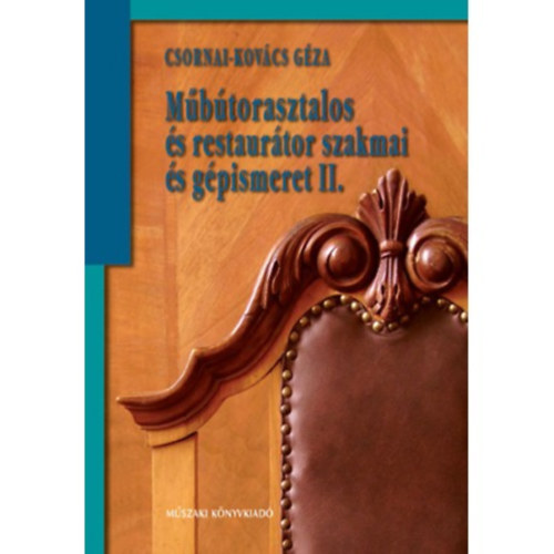 Csornai-Kovács Géza - MŰBÚTORASZTALOS ÉS RESTAURÁTOR SZAKMAI ÉS GÉPISMERET II. - 59328/II