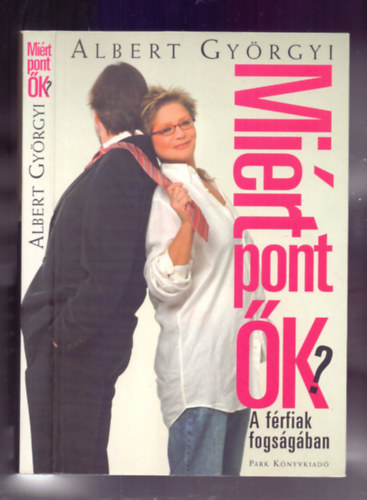 Albert Gyrgyi - Mirt pont k? A frfiak fogsgban     - Mirt? Mirt megynk bele mi, nk, egy szmunkra megalz kapcsolatba?