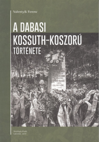 Valentyik Ferenc - A dabasi Kossuth-koszor� t�rt�nete