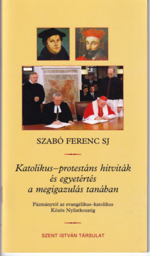 Szab� Ferenc SJ. - Katolikus-protest�ns hitvit�k �s egyet�rt�s a megigazul�s tan�ban