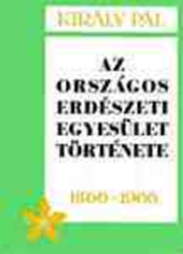 Kir�ly P�l - Az Orsz�gos Erd�szeti Egyes�let t�rt�nete 1866-1966