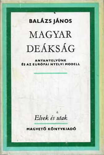Balázs János - Magyar deákság Anyanyelvünk és az európai nyelvi modell