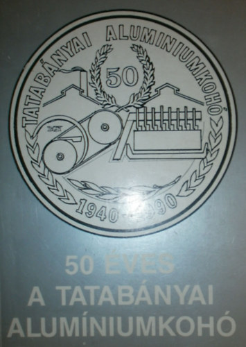 Lar Tibor - Karkus Gyrgy - Szab Lszl  (szerk.) - A Tatabnyai Alumniumkoh 50 ves