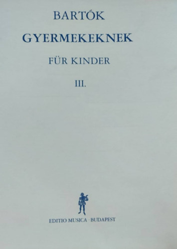 Bart�k B�la - Gyermekeknek - F�r Kinder III. (Apr� darabok kezd� zongor�z�knak)
