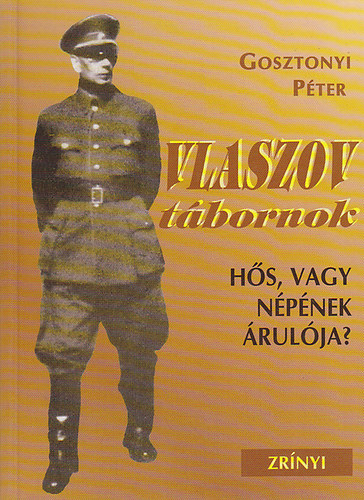 Gosztonyi Péter - Vlaszov tábornok. Hős, vagy népének árulója?