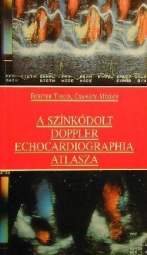 Forster Tamás - Csanády Miklós - A színkódolt doppler echocardiographia atlasza