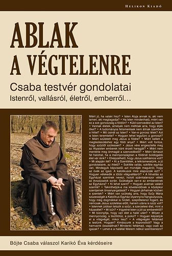 Karik� �va  B�jte Csaba (szerk.), Fut� K�roly (lektor) - Ablak a v�gtelenre - Csaba testv�r gondolatai Istenr�l, vall�sr�l, �letr�l, emberr�l...