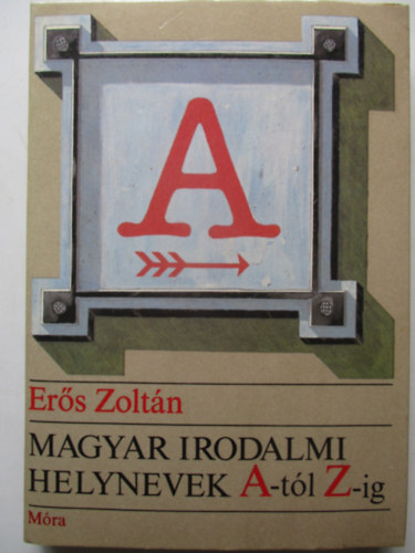 Ers Zoltn - Magyar irodalmi helynevek A-tl Z-ig