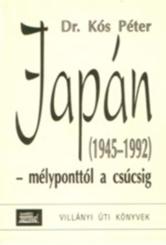 Dr. K�s P�ter SZERKESZT� Pet�h�zi Judit - Jap�n 1945-1992 - M�LYPONTT�L A CS�CSIG - Vill�nyi �ti k�nyvek 3.