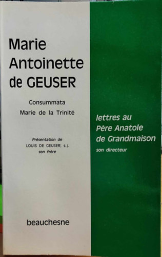 Louis de Geuser S. J. - Marie Antoinette de Geuser consummata marie de la trinit� - lettres au p�re anatole de grandmaison son directeur