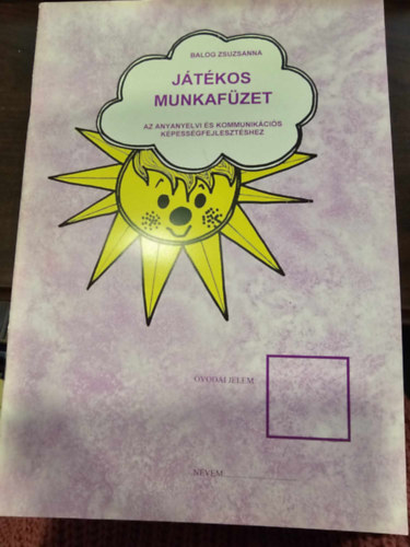 Balog Zsuzsanna - Játékos munkafüzet - Az anyanyelvi és kommunikációs képességfejlesztéshez