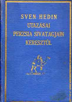 Sven Hedin - Sven Hedin utazsai Perzsia sivatagjain keresztl: A rejtelmes India..