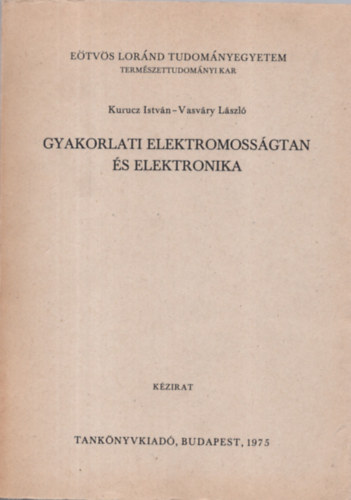 Kurucz Istvn; Vasvry Lszl - Gyakorlati elektromossgtan s elektronika (kzirat)