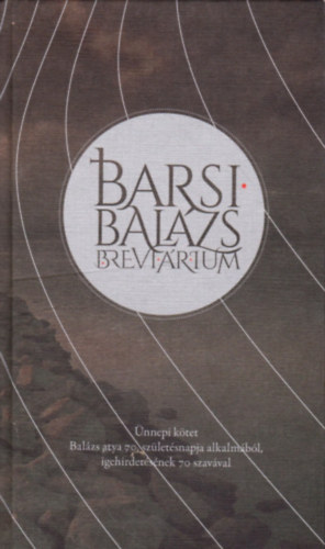 Barsi Bal�zs - Barsi Bal�zs Brevi�rium - �nnepi k�tet Bal�zs atya 70. sz�let�snapja alkalm�b�l, igehirdet�s�nek 70 szav�val