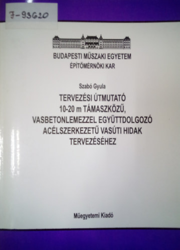Szabó Gyula - Tervezési útmutató 10-20 m támaszközű, vasbetonlemezzel együttdolgozó acélszerkezetű vasúti hidak tervezéséhez