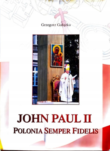 Grzegorz Galazka - JOHN PAUL II LENGYELORSZ�G SEMPER FIDELIS