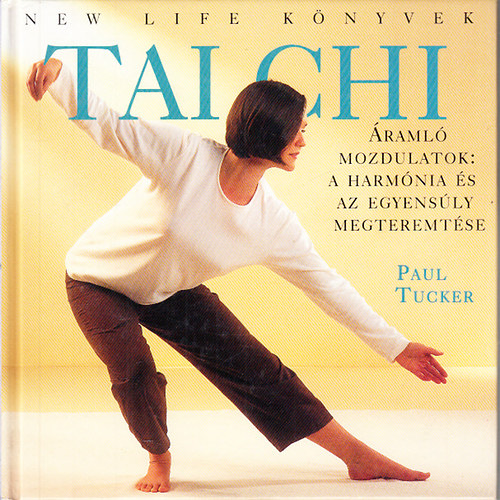 Paul Tucker - Tai Chi - raml mozdulatok: A harmnia s az egyensly megteremtse