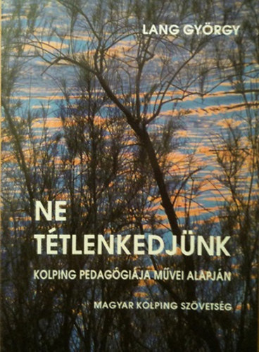 Ne t�tlenkedj�nk - Kolping pedag�gi�ja m�vei alapj�n