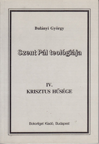 Bul�nyi Gy�rgy - Szent P�l teol�gi�ja IV. Krisztus h�s�ge